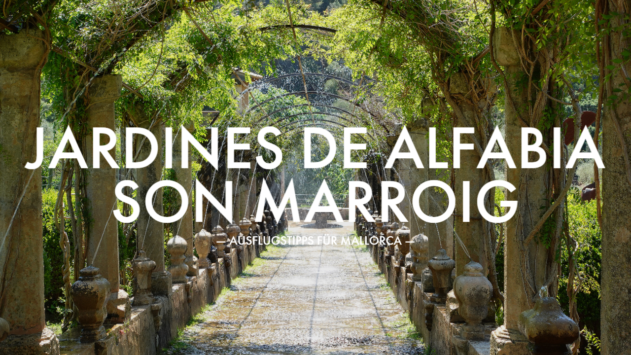 Jardines de Alfabia & Son Marroig (und die schönste Küstenstraße Mallorcas)